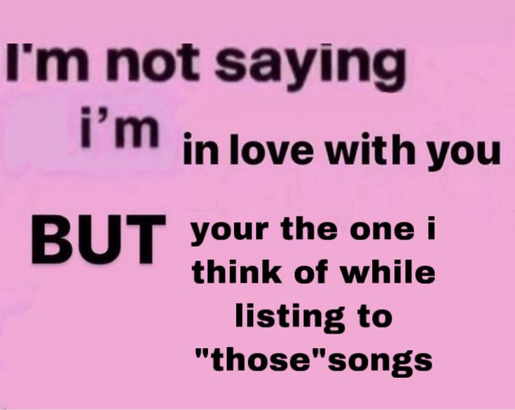 a pink background with the words i'm not saying i'm in love with you but your the one i think of while listening to those songs