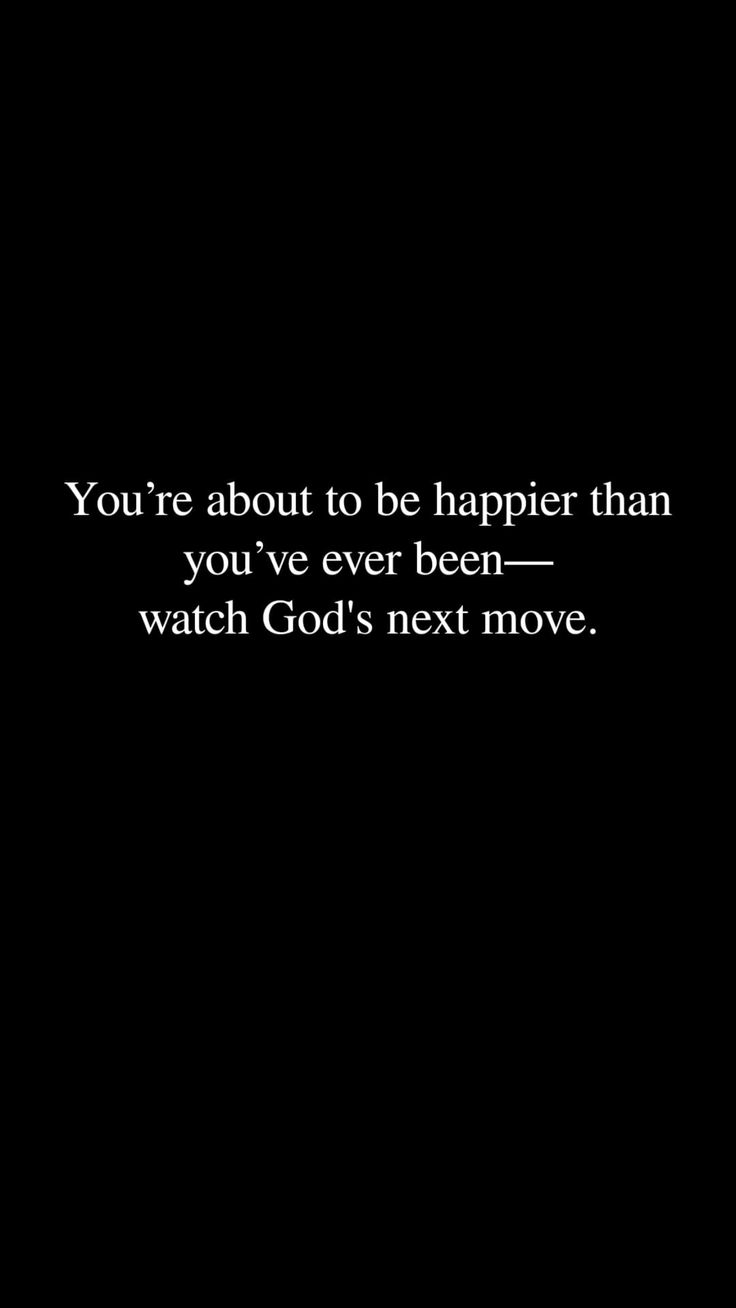 a black background with the words you're about to be happier than you've ever been - watch god's next move