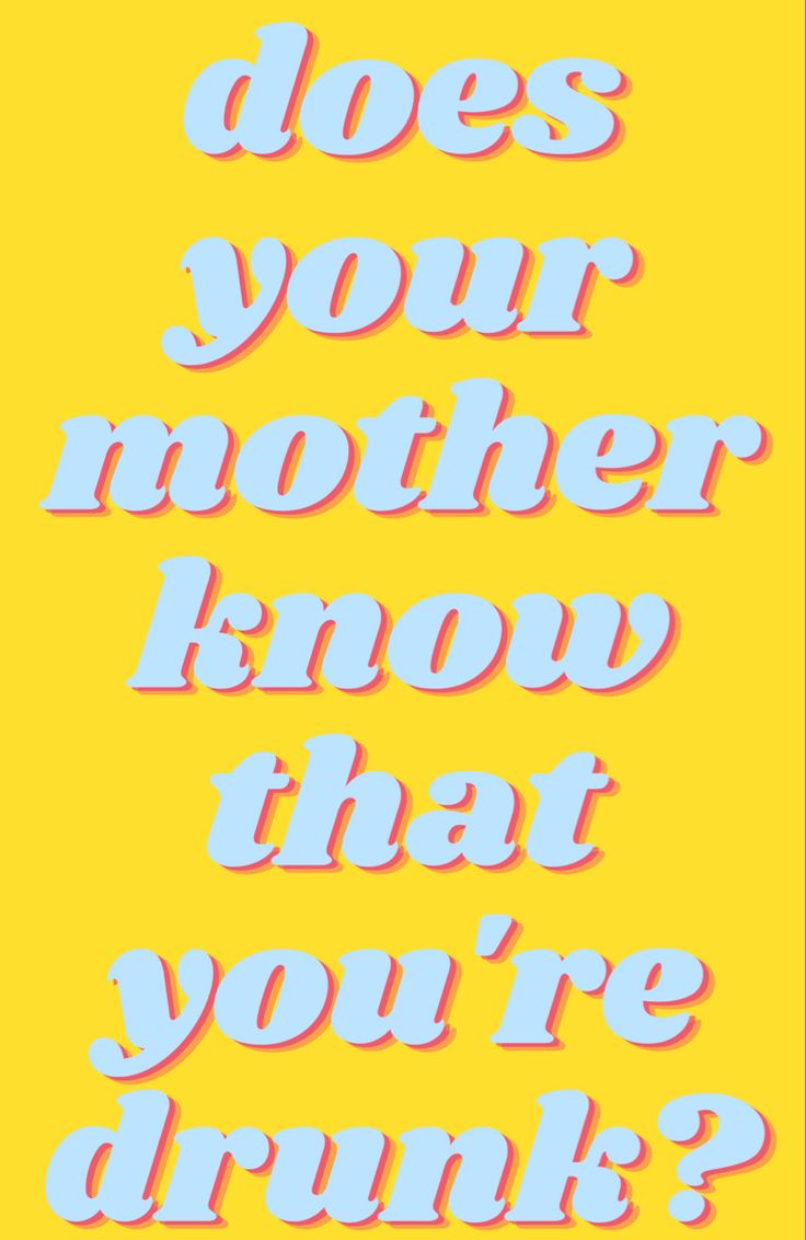 the words does your mother know that you're drunk? on a yellow background