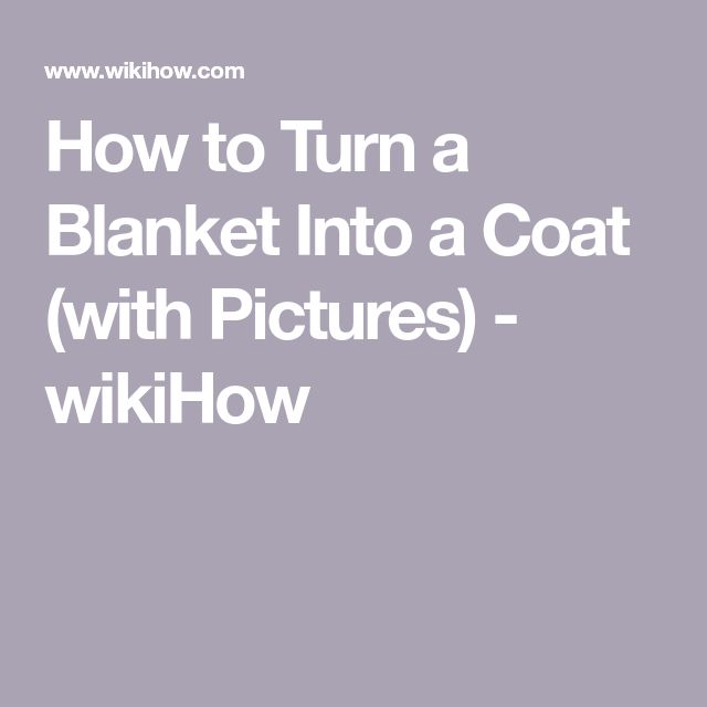 the words how to turn a blanket into a coat with pictures - wikihow