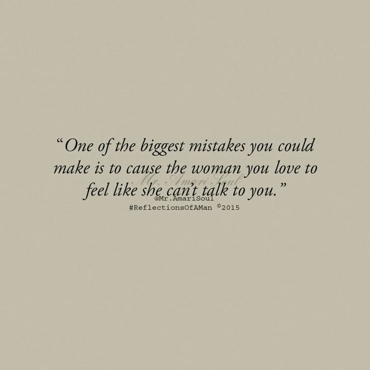 an image of a quote with the words one of the biggest mistakes you could make is to cause the woman you love to feel like she can't talk to you