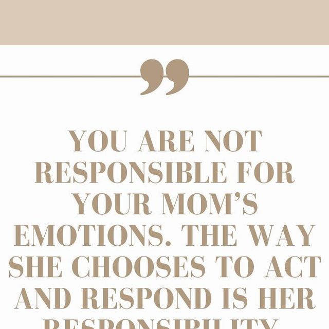 a quote with the words you are not responsible for your mom's emotions, the way she chooses to act and respond is her personality