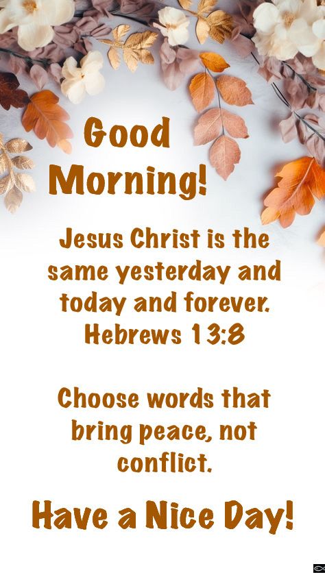 a card saying good morning jesus christ is the same yesterday and today and forever hebrews 1 3 choose words that bring peace, not conflict