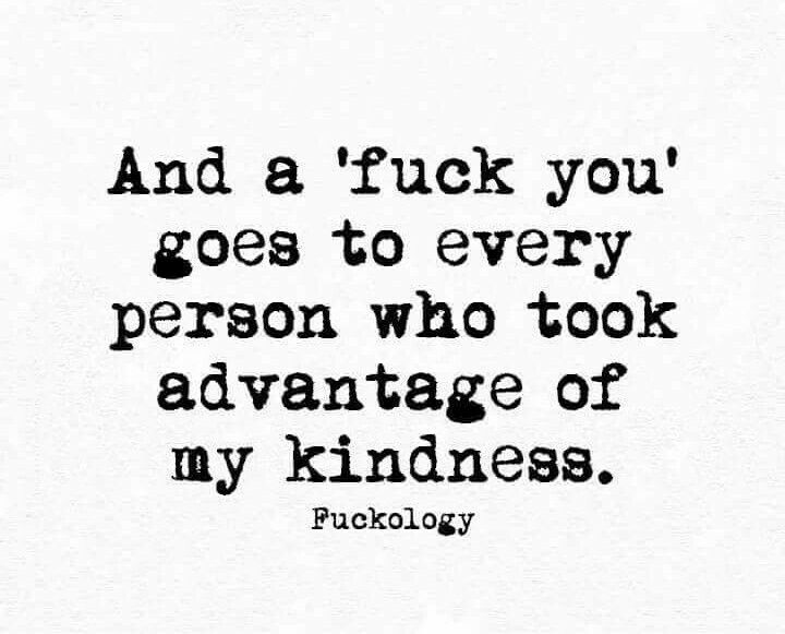 a black and white quote with the words, and a truck you goes to every person who took advantage of my kindness