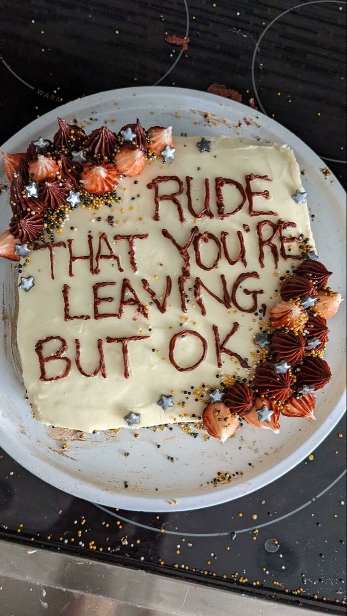 a cake with writing on it that says rude that you're leaving but ok