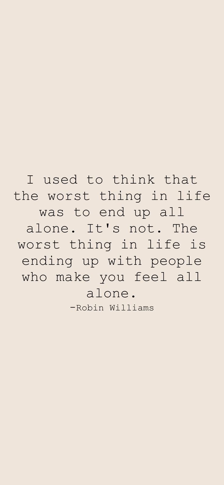 I used to think that the worst thing in life was to end up all alone. It's not. The worst thing in life is ending up with people who make you feel all alone. -Robin Williams From the Motivation app: https://motivation.app/download I'm The Worst, Motivation App, All Alone, Robin Williams, What Makes You Happy, Food For Thought, The Worst, Thoughts Quotes, Beautiful Words