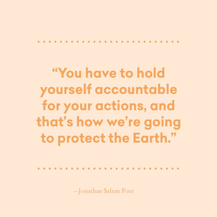 the quote you have to hold yourself accountable for your actions, and that's how we're going to protect the earth