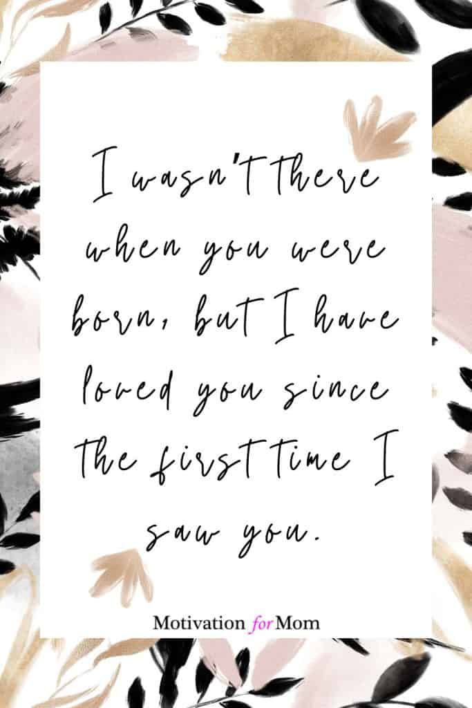 a quote that reads, i cannot't there when you were born but i have loved