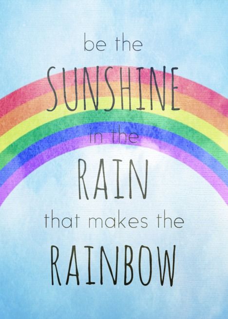 a rainbow with the words, be the sunshine in the rain that makes the rainbow