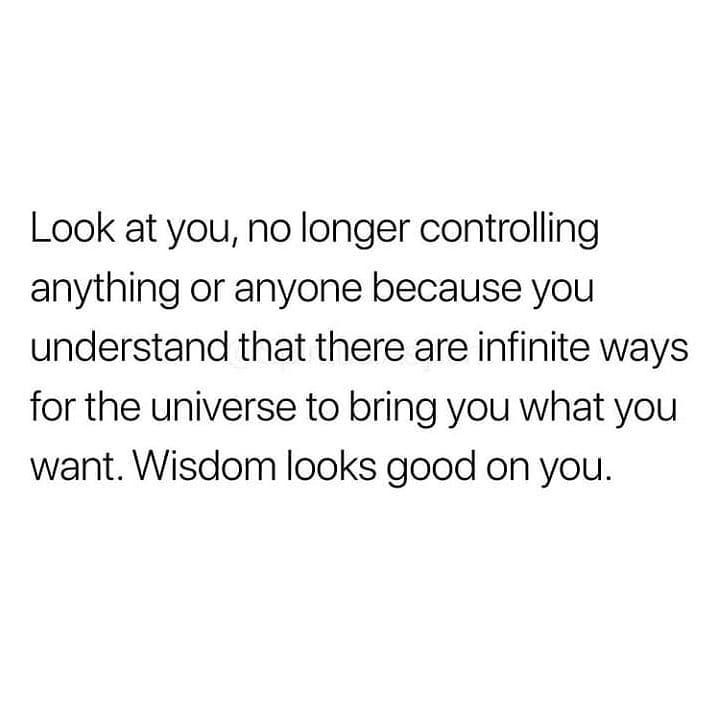 an image with the words look at you, no longer controlling anything or anyone because you understand that there are infinite ways for the universe to bring you