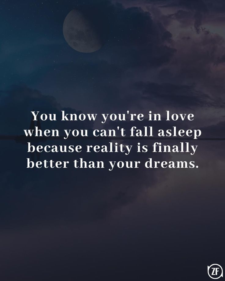 the quote you know you're in love when you can't fall asleep because reality is finally better than your dreams