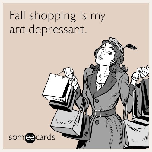 #Fall: Fall shopping is my antidepressant. Love Ecards, Shopping Meme, Shopping Humor, Fall Images, Shopping Quotes, Baskin Robbins, Entertainment Video, Have A Laugh, Fall Cards