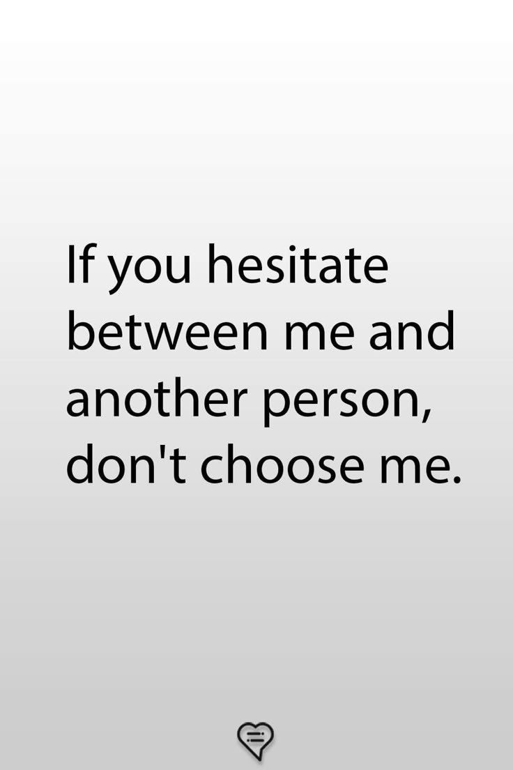 an image with the words if you hesitte between me and another person, don't choose me