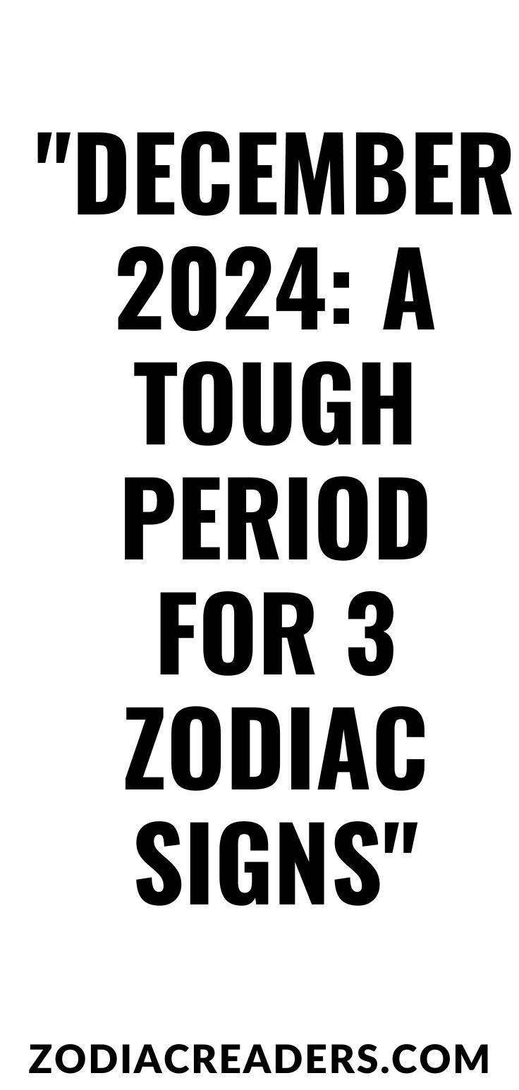 a poster with the words, december 22 - 24 tough period for 3 zodiac signs