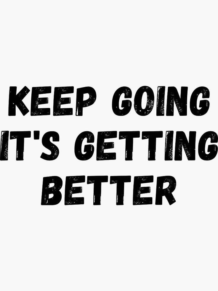 the words keep going it's getting better written in black on a white background