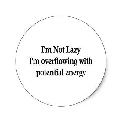 a white button with the words i'm not lazy, i'm overflowing with potential energy