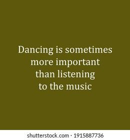 a quote about dancing is sometimes more important than listening to the music on green background