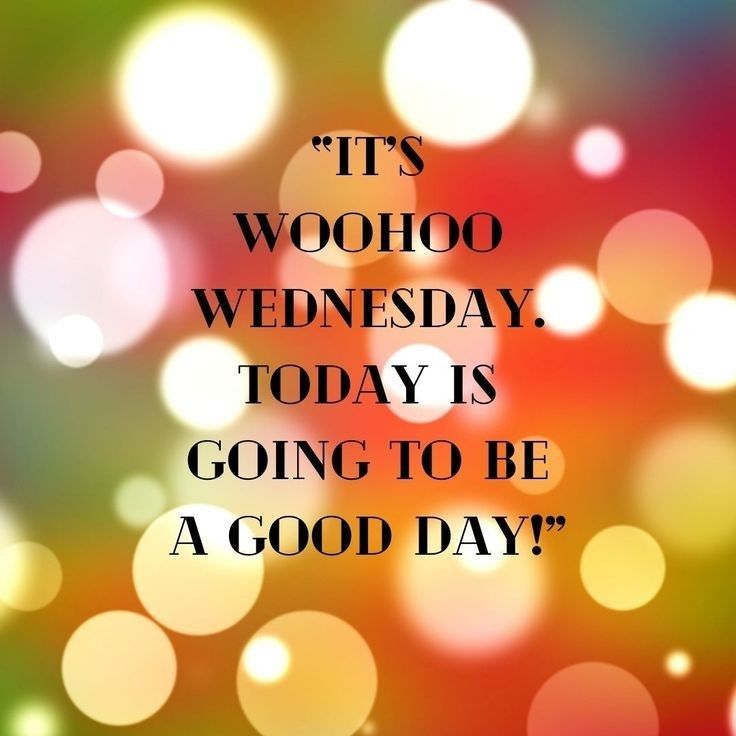 a quote that says it's wooho wednesday, today is going to be a good day