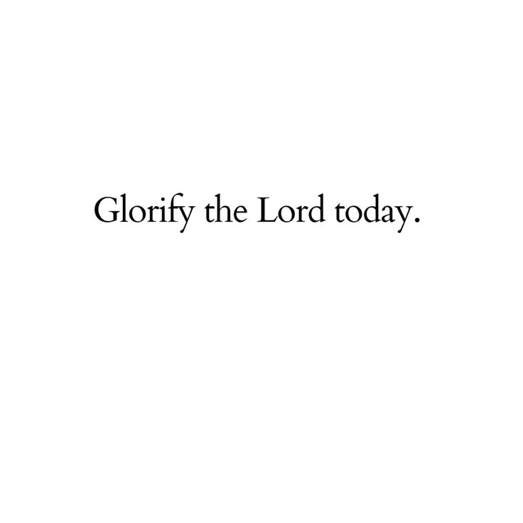 the words glorfy the lord today are in black and white on a white background