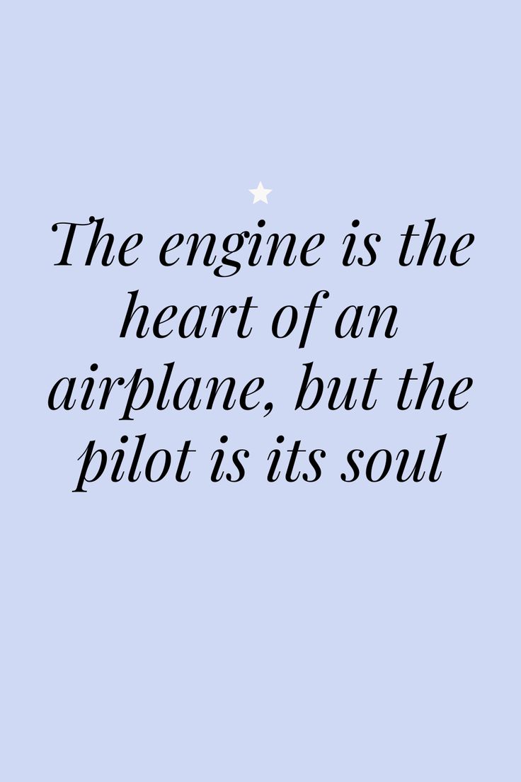 the engine is the heart of an airplane, but the pilot is its soul