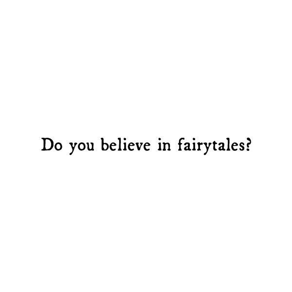 the words do you believe in fairytales? are black and white on a white background