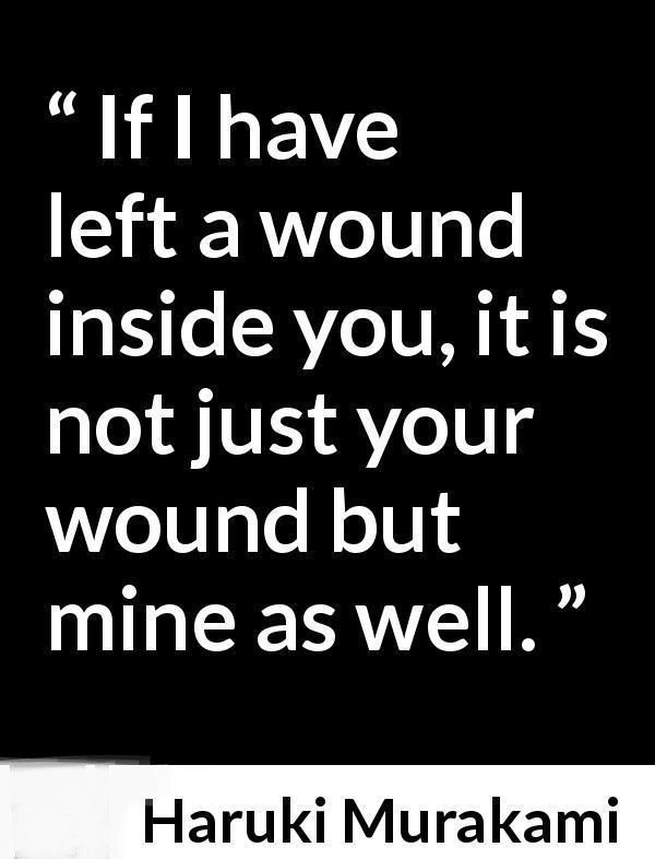 a black and white photo with the quote if i have left a wound inside you, it is not just your wound but mine as well