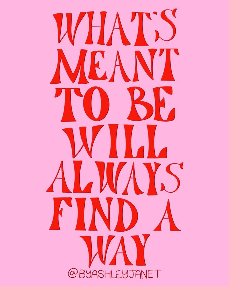 the words, what's meant to be will always find a way in red