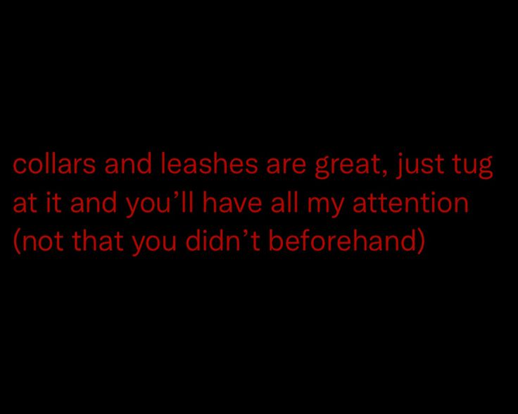 a black background with red text that says collars and lashes are great, just tug at it and you'll have all my attention not that you didn't beforhand