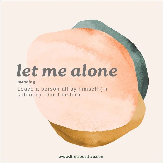 Leave Me Alone Vs. Let Me Alone: Uncover the Hidden Meanings - Life is Positive Love Me Or Leave Me Alone, Leave Me Alone Era, Alone Is Best, Alone With You Either Book, Dont Disturb, Alone But Not Lonely, Heart Warming Quotes, Youre Not Alone, Leave Me Alone