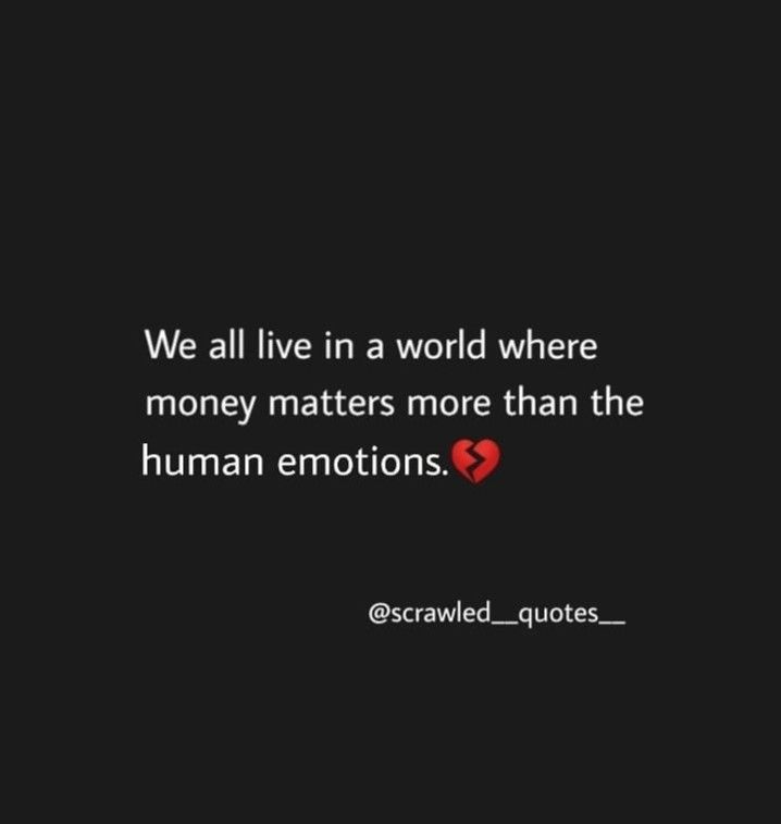 the quote we all live in a world where money matters more than the human emotions