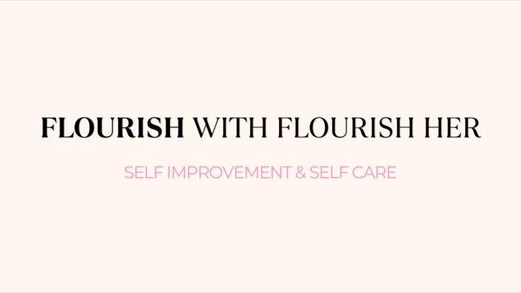 Flourish Her | Self Care + Self Improvement