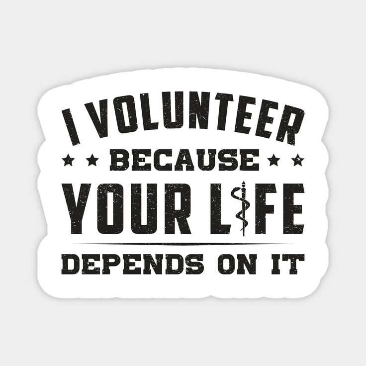 i volunteer because your life defends on it sticker is shown in black and white