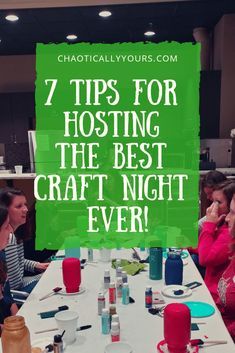 people sitting around a table with paint on it and the words 7 tips for hosting the best craft night ever