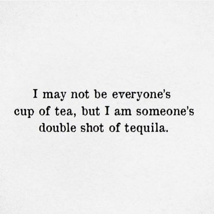 a quote that reads i may not be everyone's cup of tea, but i am someone's double shot of tequila