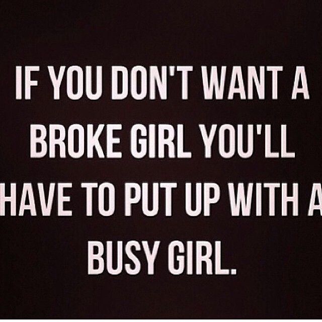 a sign that says if you don't want a broke girl you'll have to put up with a busy girl