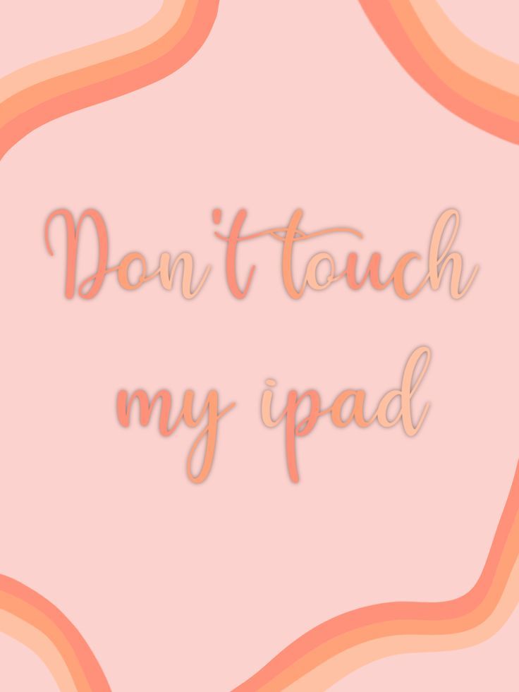 the words don't touch my ipad on a pink background with orange swirls