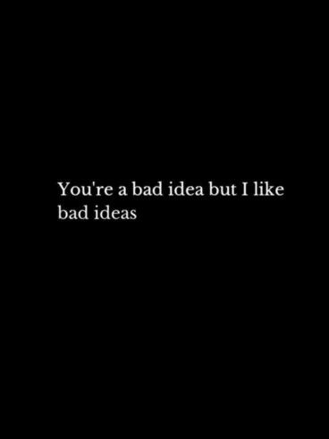 a black background with the words you're a bad idea but i like bad ideas