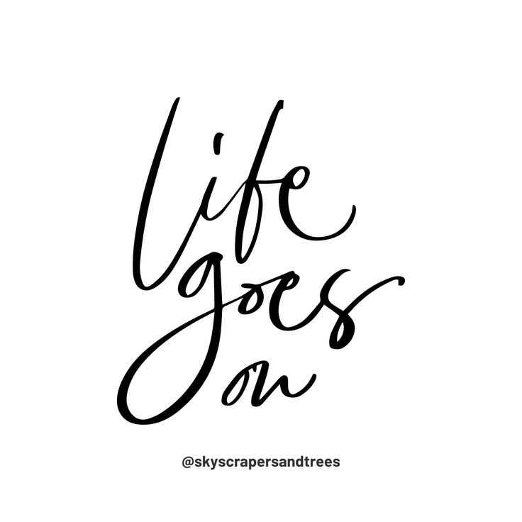 the words life goes on written in black and white, with a handwritten font