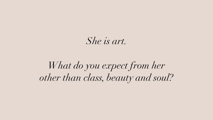 a quote that reads she is art what do you expect from her other than class beauty and soul?