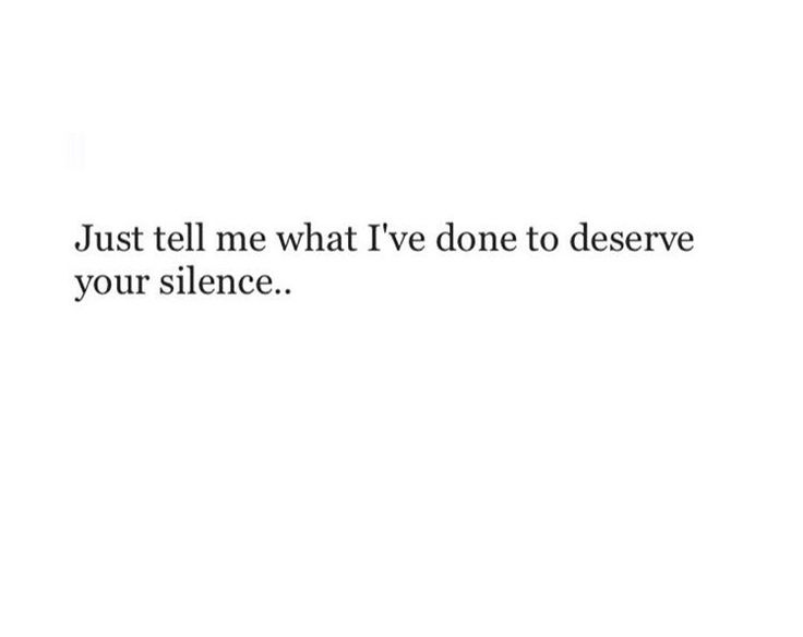 the words just tell me what i've done to deserve your silence