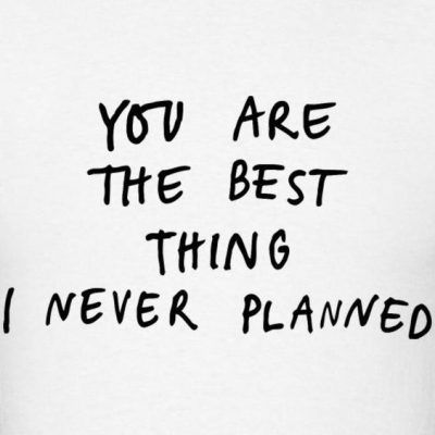 a piece of paper with writing on it that says, you are the best thing i never planned