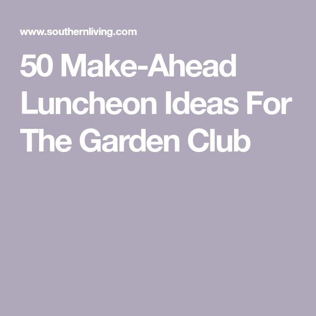 the words 50 make - ahead luncheon ideas for the garden club are in white