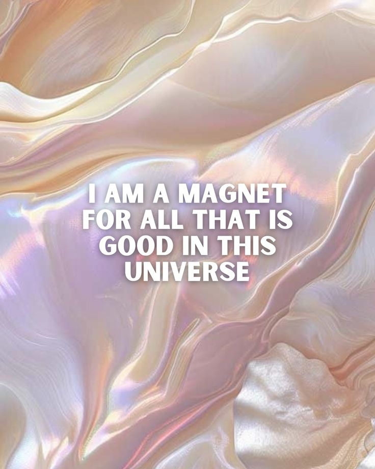 a quote that reads, i am a magnet for all that is good in this universe