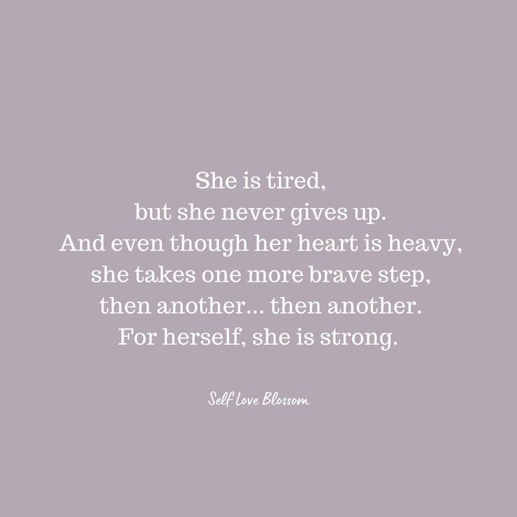 she is tired but never gives up and even though her heart is heavy, she takes one more brave step then another