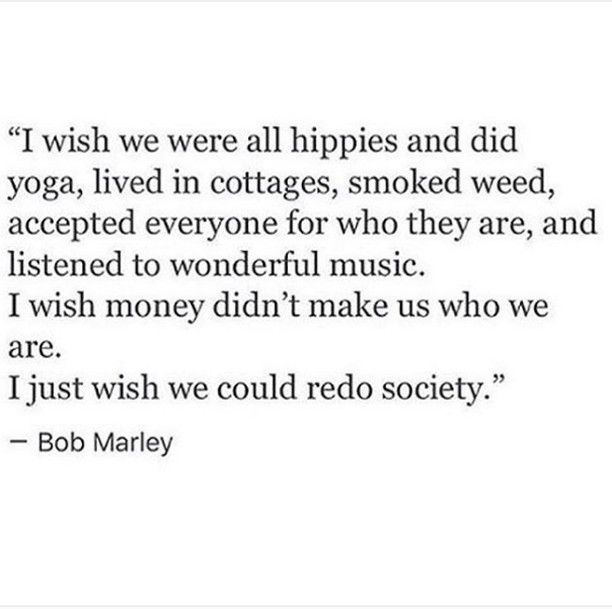 a quote that reads i wish we were all hippies and did yoga, lived in cottages, smoked weeded