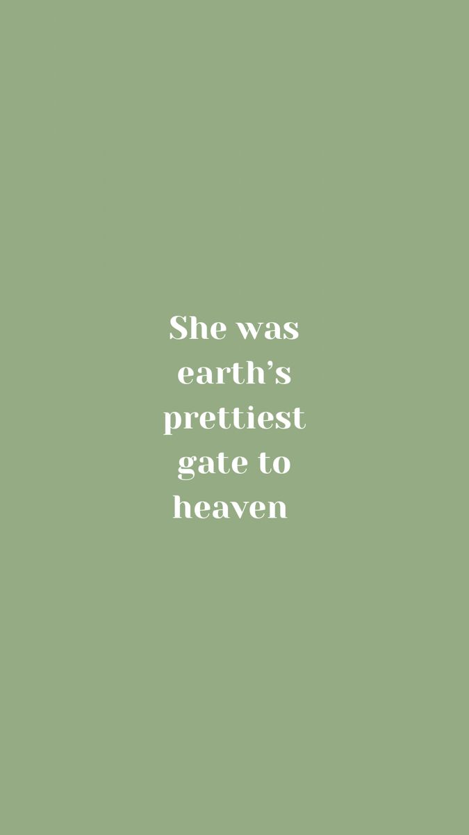 the words she was earth's prettiest gate to heaven on a green background