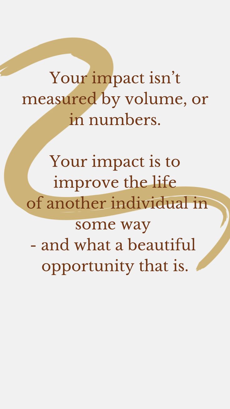 a quote with the words your impact isn't measured by volumee, or in numbers