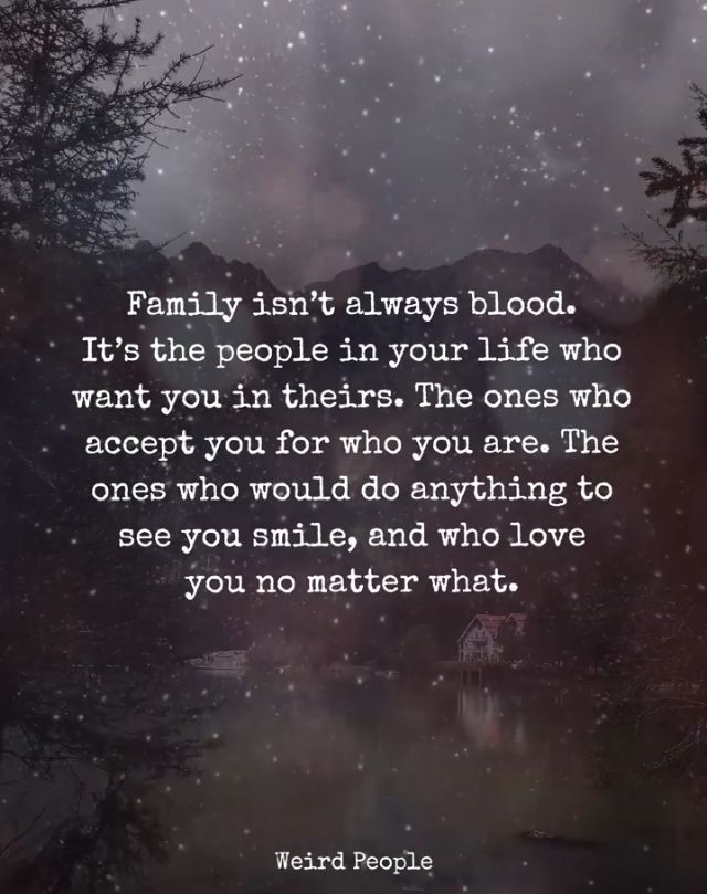 a quote that reads, family isn't always blood it's the people in your life who want you