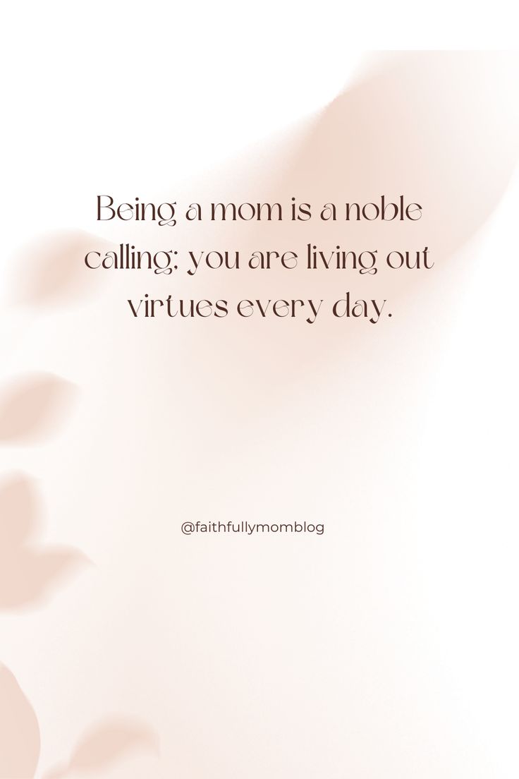 a quote that reads being a mom is a noble calling you are living out virtuals every