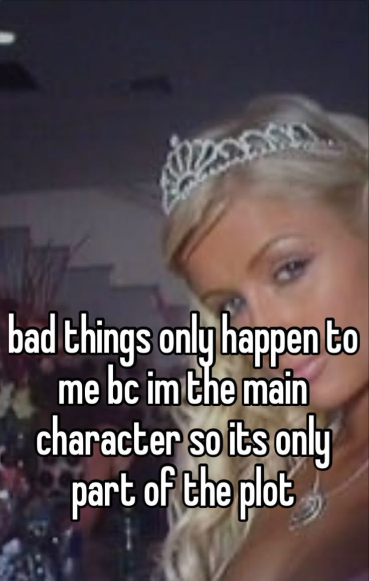 a woman wearing a tiara with the caption bad things only happen to me bc in the main character so its only part of the plot